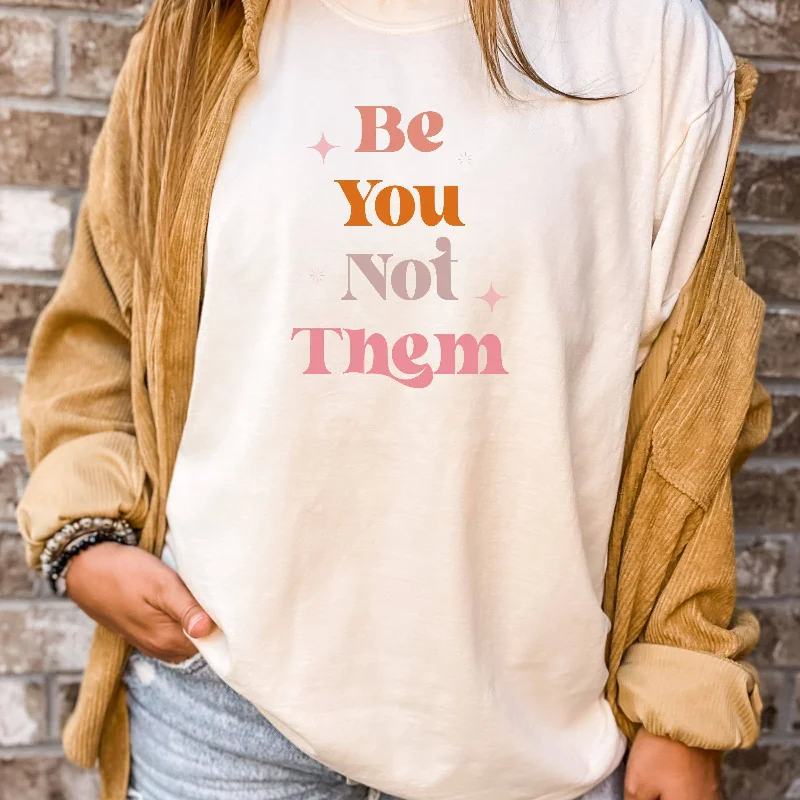 Be You Not Them Tee - Self Love Tee